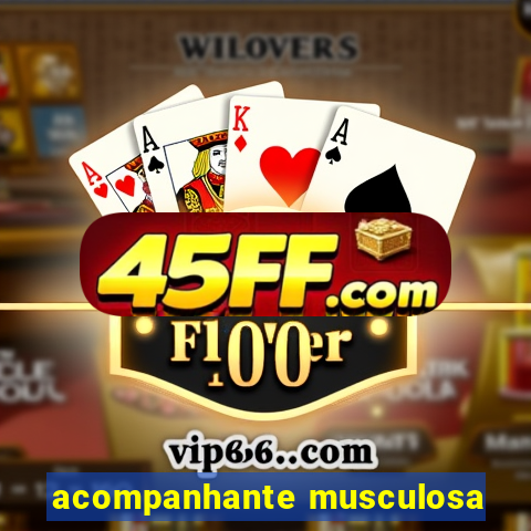 acompanhante musculosa